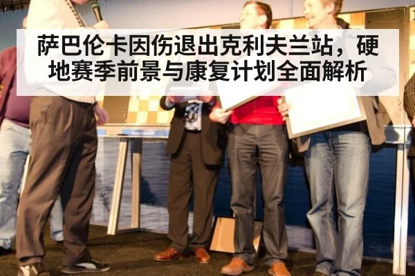 萨巴伦卡因伤退出克利夫兰站，硬地赛季前景与康复计划全面解析